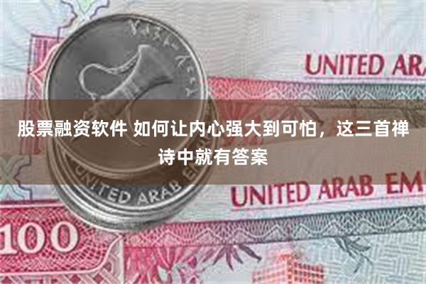 股票融资软件 如何让内心强大到可怕，这三首禅诗中就有答案