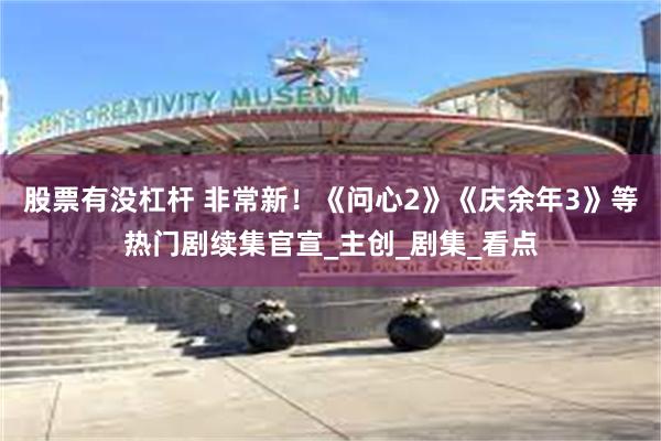 股票有没杠杆 非常新！《问心2》《庆余年3》等热门剧续集官宣_主创_剧集_看点
